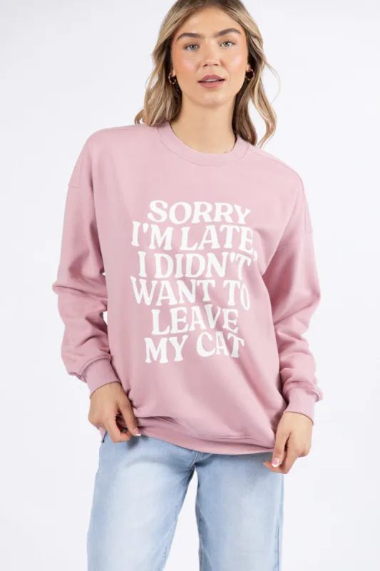 Sorry I'm Late I Didn't Want To Leave My Cat Mauve Graphic Sweatshirt sold by Pink Lily