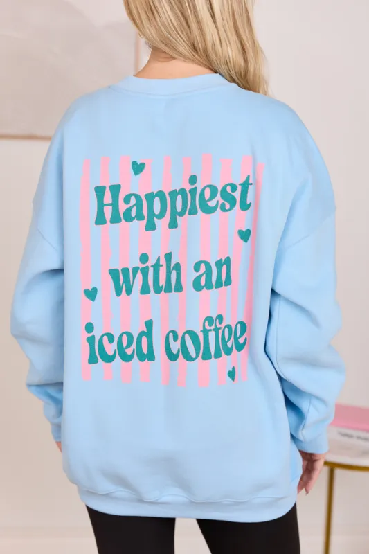 Happiest With An Iced Coffee Light Blue Graphic Sweatshirt SALE sold by Pink Lily