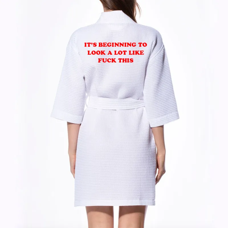 IT'S BEGINNING TO LOOK A LOT LIKE FUCK THIS [ KIMONO WAFFLE ROBE] sold by PRIVATE PARTY