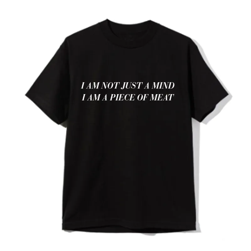 I AM NOT JUST A MIND I AM A PIECE OF MEAT [UNISEX TEE] sold by PRIVATE PARTY