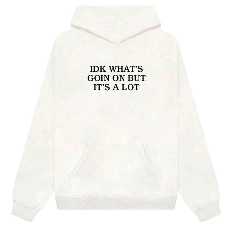 IDK WHAT'S GOING ON BUT IT'S A LOT [HOODIE] sold by PRIVATE PARTY