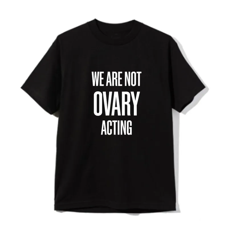 WE ARE NOT OVARY ACTING [UNISEX TEE] sold by PRIVATE PARTY