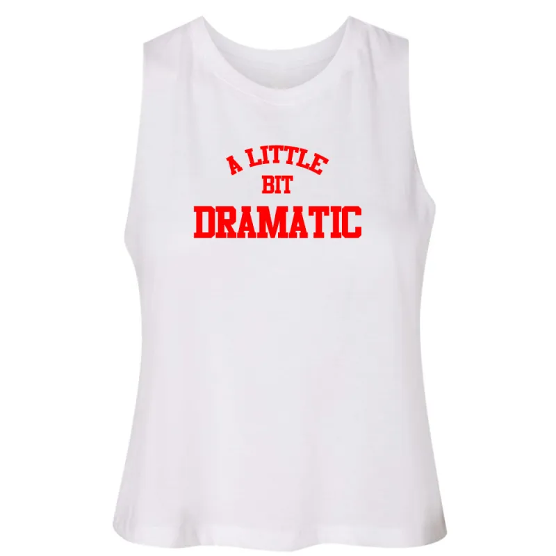 A LITTLE BIT DRAMATIC [RACERBACK CROP TANK] sold by PRIVATE PARTY