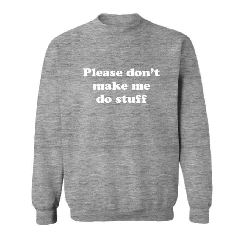 PLEASE DON'T MAKE ME DO STUFF [UNISEX CREWNECK SWEATSHIRT] sold by PRIVATE PARTY