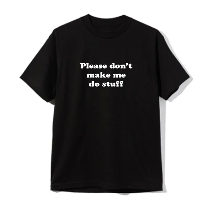 PLEASE DON'T MAKE ME DO STUFF  [UNISEX TEE] sold by PRIVATE PARTY