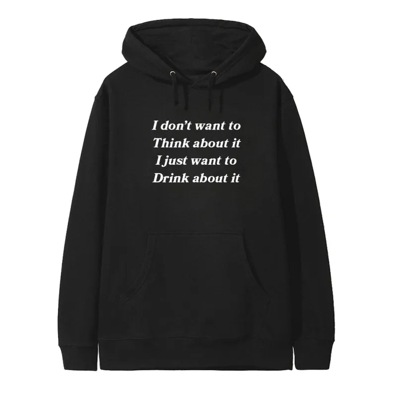 I DON'T WANT TO THINK ABOUT IT I JUST WANT TO DRINK ABOUT IT [HOODIE] sold by PRIVATE PARTY