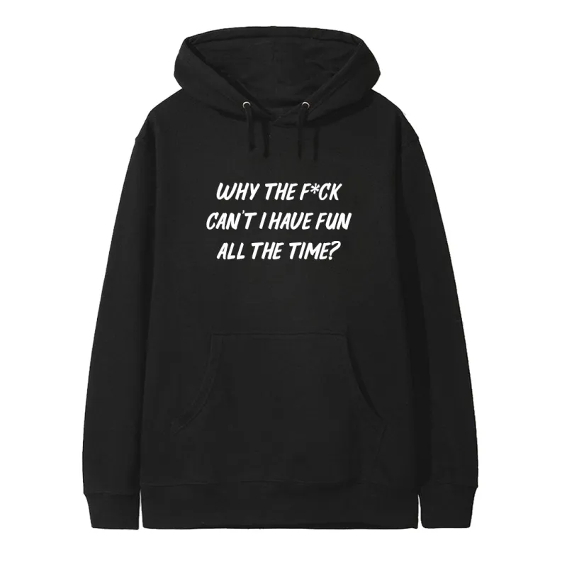 WHY THE F*CK CAN'T I HAVE FUN ALL THE TIME? [HOODIE] made by PRIVATE PARTY