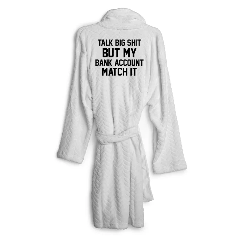 TALK BIG SHIT BUT MY BANK ACCOUNT MATCH IT [ ROBE] sold by PRIVATE PARTY