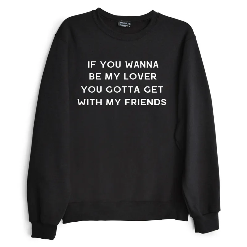 IF YOU WANNA TO BE MY LOVER YOU GOTTA GET WITH MY FRIENDS sold by PRIVATE PARTY