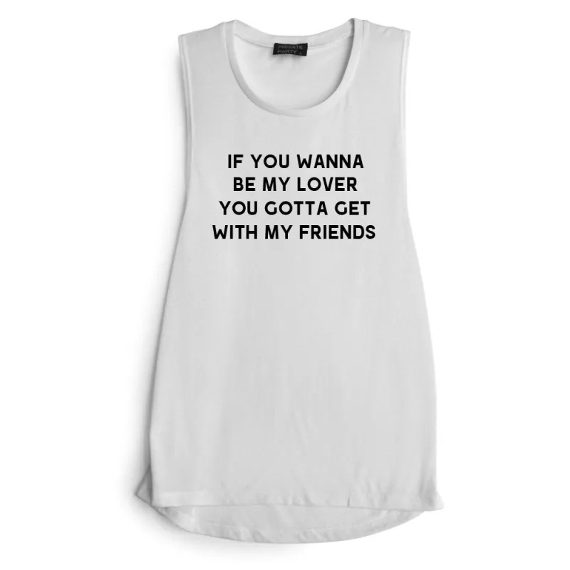 IF YOU WANNA TO BE MY LOVER YOU GOTTA GET WITH MY FRIENDS [MUSCLE TANK] sold by PRIVATE PARTY