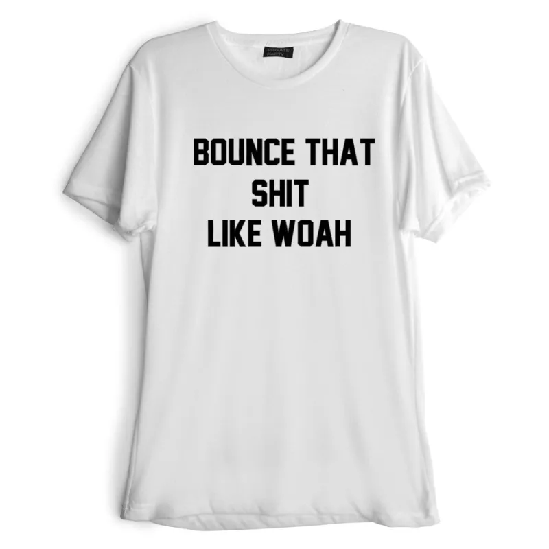 BOUNCE THAT SHIT LIKE WOAH [TEE] sold by PRIVATE PARTY
