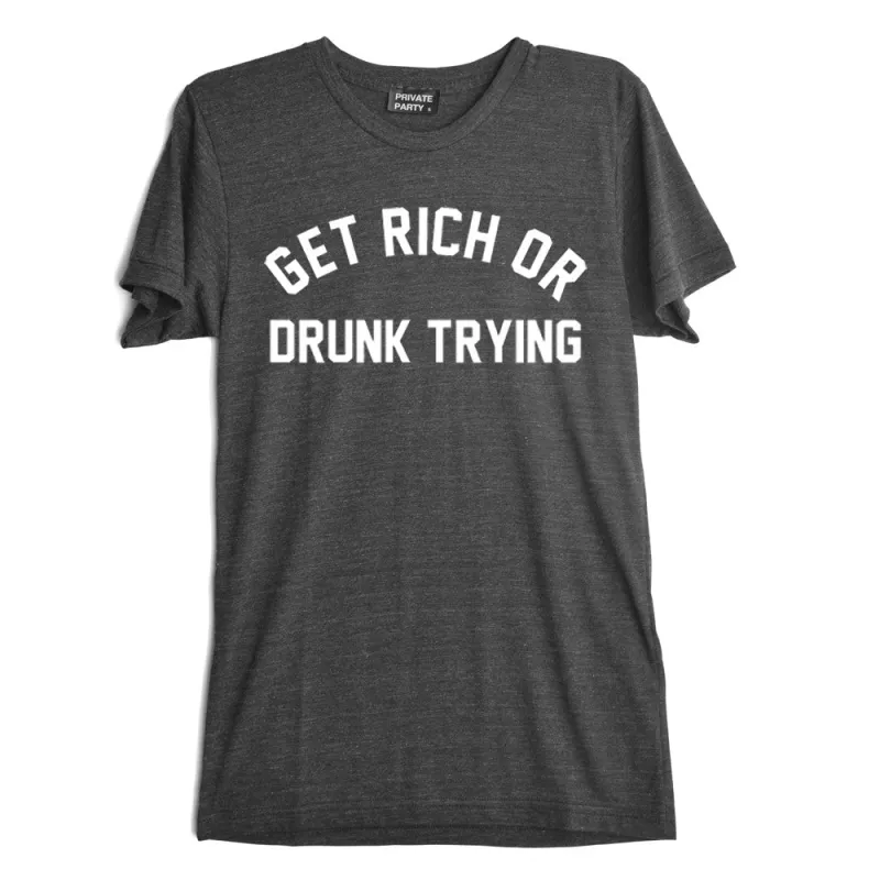 GET RICH OR DRUNK TRYING [TEE] made by PRIVATE PARTY