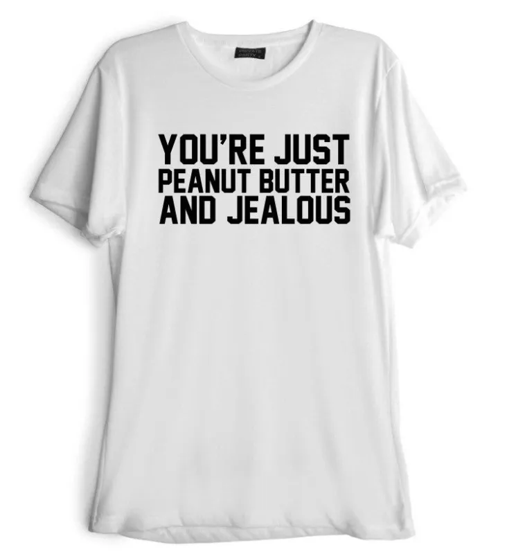 YOU'RE JUST PEANUT BUTTER AND JEALOUS [TEE] sold by PRIVATE PARTY
