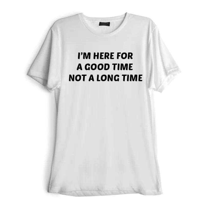 I'M HERE FOR A GOOD TIME NOT A LONG TIME [TEE] sold by PRIVATE PARTY