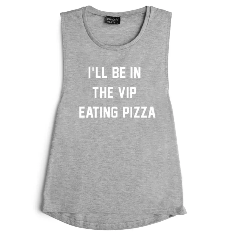 I'LL BE IN THE VIP EATING PIZZA [MUSCLE TANK] sold by PRIVATE PARTY