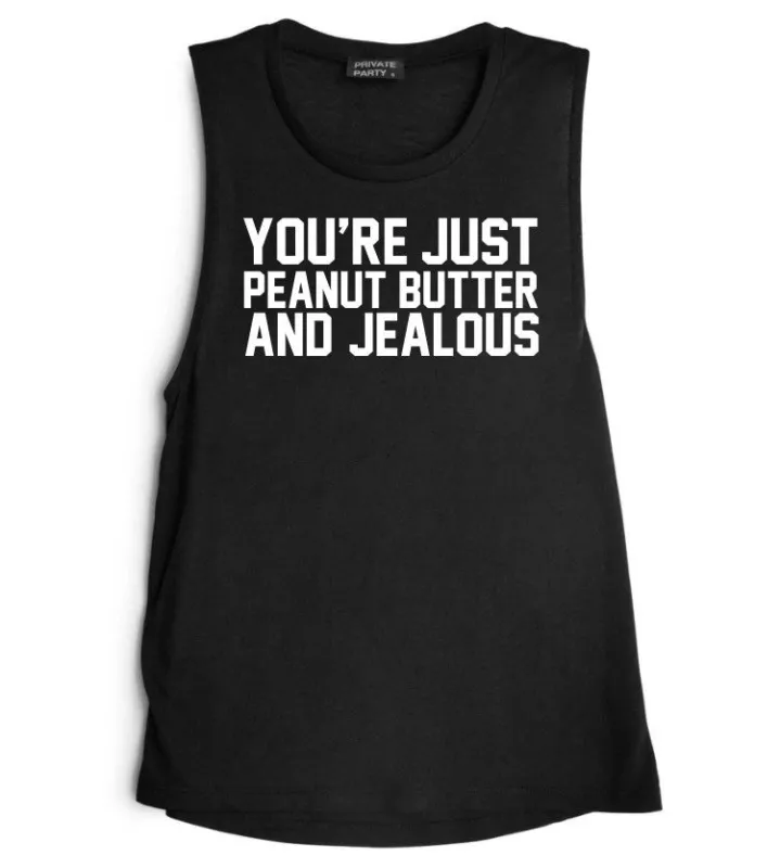 YOU'RE JUST PEANUT BUTTER AND JEALOUS [MUSCLE TANK] sold by PRIVATE PARTY