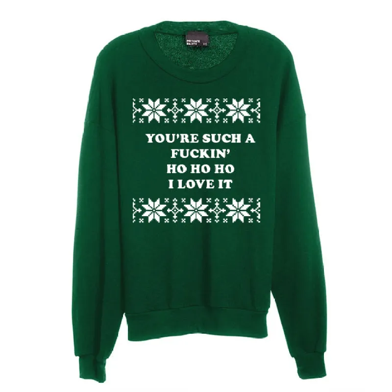 YOU'RE SUCH A FUCKIN' HO HO HO I LOVE IT [UNISEX CREWNECK SWEATSHIRT] sold by PRIVATE PARTY