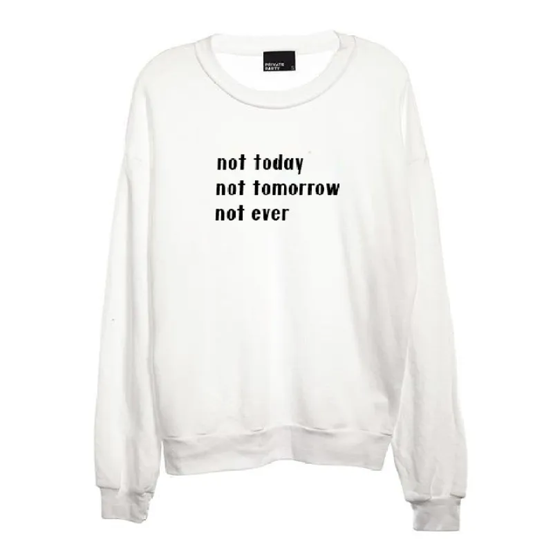 NOT TODAY NOT TOMORROW NOT EVER [UNISEX CREWNECK SWEATSHIRT] sold by PRIVATE PARTY