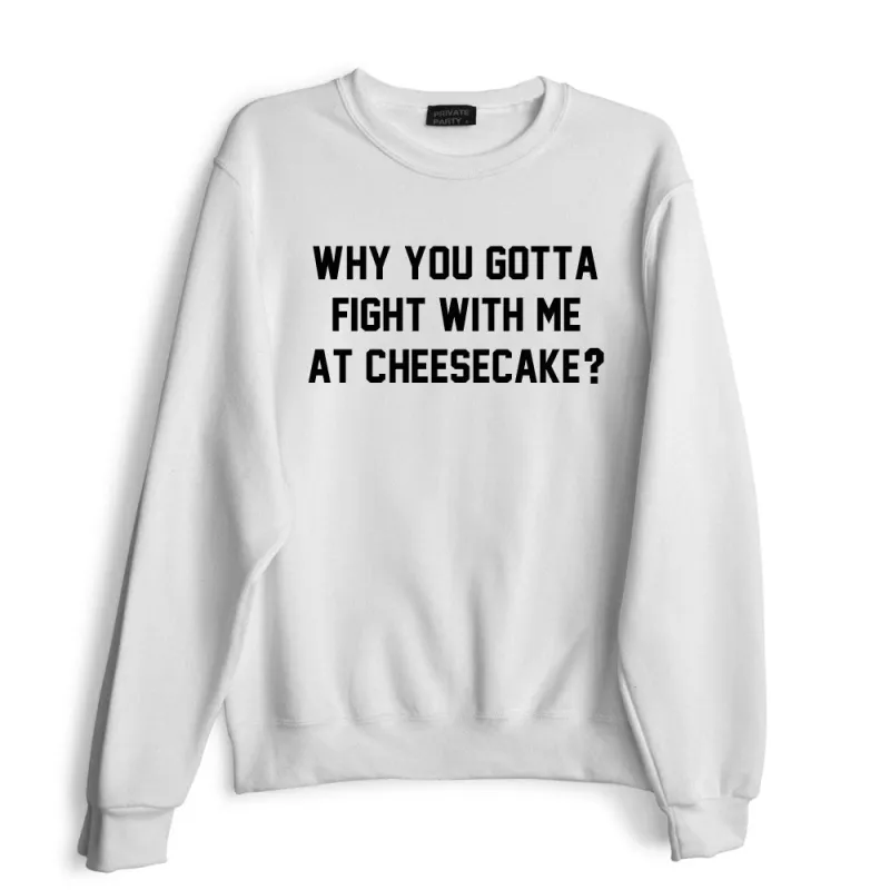 WHY YOU GOTTA FIGHT WITH ME AT CHEESECAKE? sold by PRIVATE PARTY