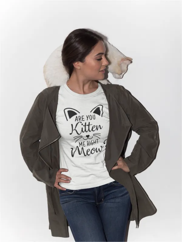 Are You Kitten Me Right Meow? T-Shirt* sold by T-Shirt Addicts