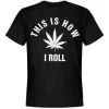 This Is How I Roll... 420 Leaf T-Shirt sold by T-Shirt Addicts