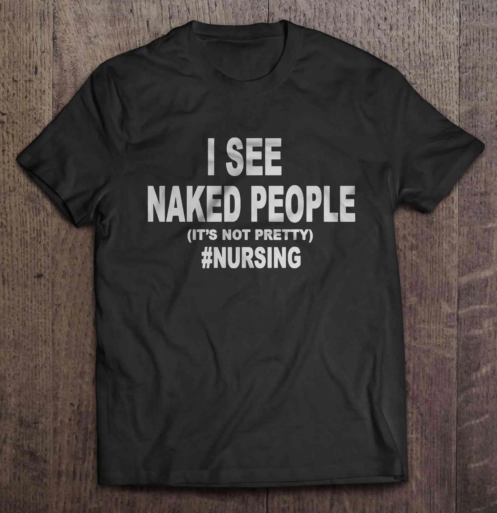 I See Naked People (It's Not Pretty) #Nursing T-Shirt sold by T-Shirt Addicts