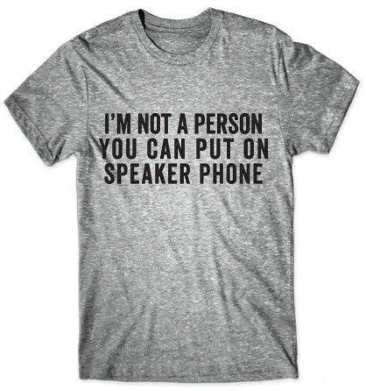 I'm Not A Person You Can Put On Speaker Phone T-Shirt sold by T-Shirt Addicts