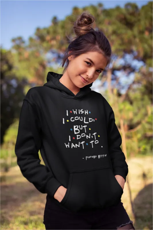 I Wish I Could But I Don't Want To (Friends TV Show) Phoebe Buffay Sweatshirt / Hoodie sold by T-Shirt Addicts