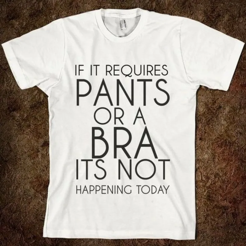 If It Requires Pants or a Bra Its Not Happening Today T-Shirt sold by T-Shirt Addicts