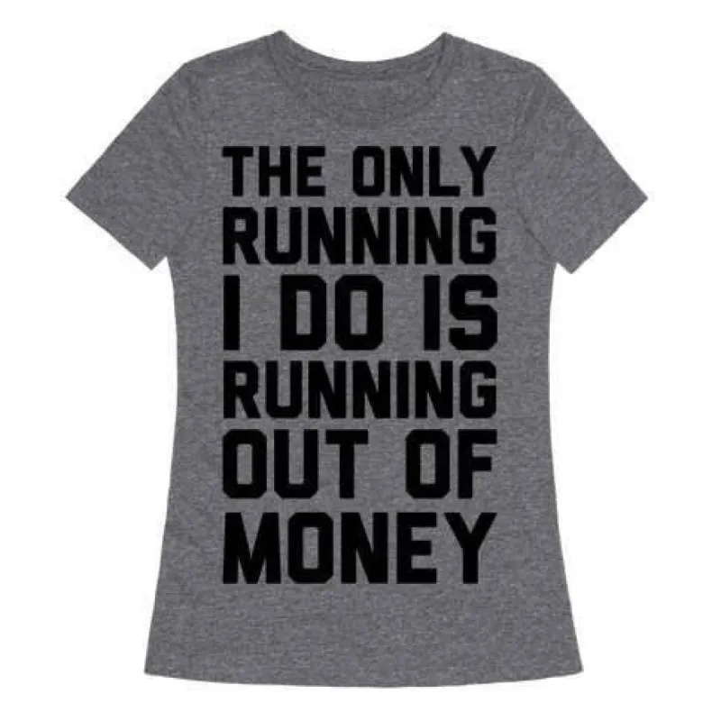 The Only Running I Do Is Running Out of Money T-Shirt sold by T-Shirt Addicts