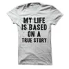 My Life Is Based On A True Story T-Shirt sold by T-Shirt Addicts