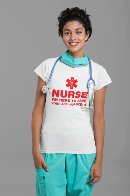 Nurse I'm Here To Save Your A$$ Not Kiss It T-Shirt sold by T-Shirt Addicts
