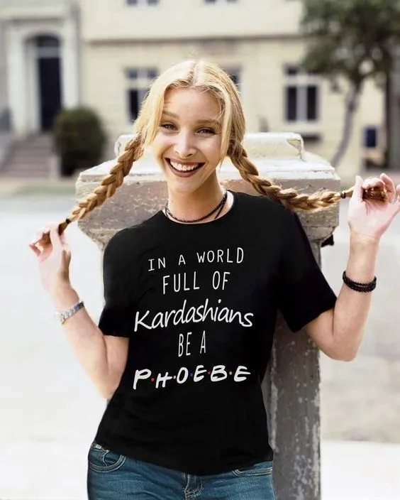 In A World Full Of Kardashians Be A Phoebe T-Shirt sold by T-Shirt Addicts