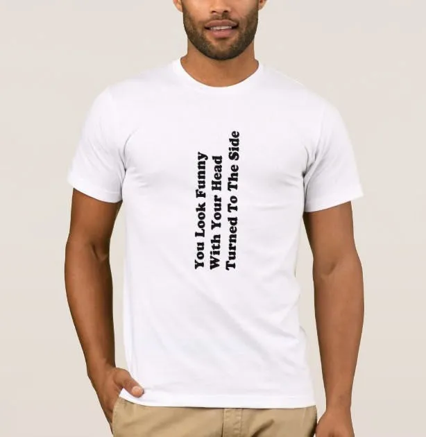 You Look Funny With Your Head Turned To The Side T-Shirt sold by T-Shirt Addicts