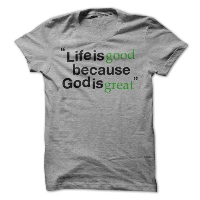 Life Is Good Because God Is Great T-Shirt sold by T-Shirt Addicts