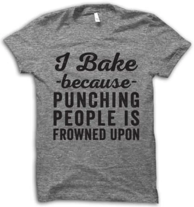 I Bake because Punching People Is Frowned Upon T-Shirt sold by T-Shirt Addicts