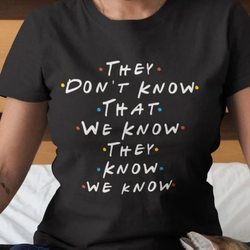 They Don't Know That We Know (Friends TV Show) T-Shirt sold by T-Shirt Addicts