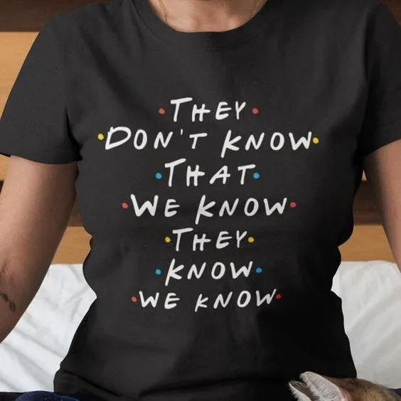 They Don't Know That We Know (Friends TV Show) T-Shirt sold by T-Shirt Addicts