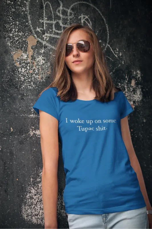 I Woke Up On Some Tupac Sh*t T-Shirt sold by T-Shirt Addicts