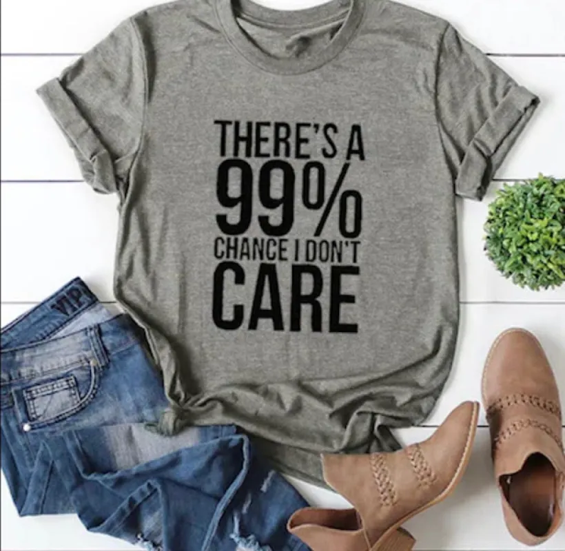 There's A 99% Chance I Don't Care T-Shirt sold by T-Shirt Addicts