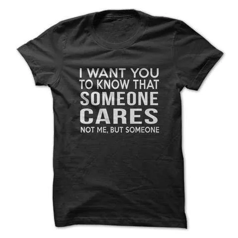 I Want You To Know Someone Cares Not Me But Someone T-Shirt sold by T-Shirt Addicts