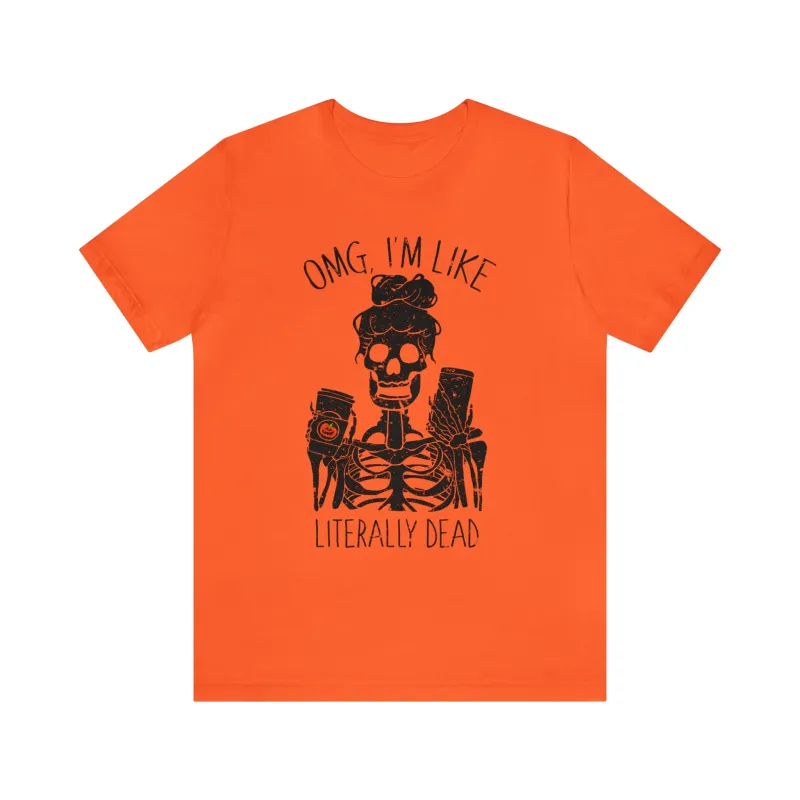 OMG I'm Like Literally Dead Skeleton Unisex Tee sold by Always Stylish Mama