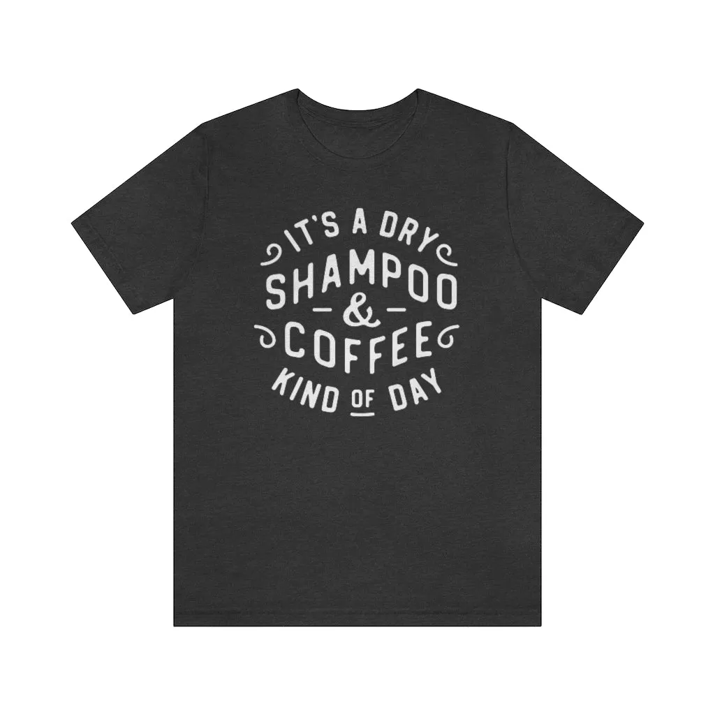 It's a Dry Shampoo & Coffee Kind of Day Unisex Tee sold by Always Stylish Mama