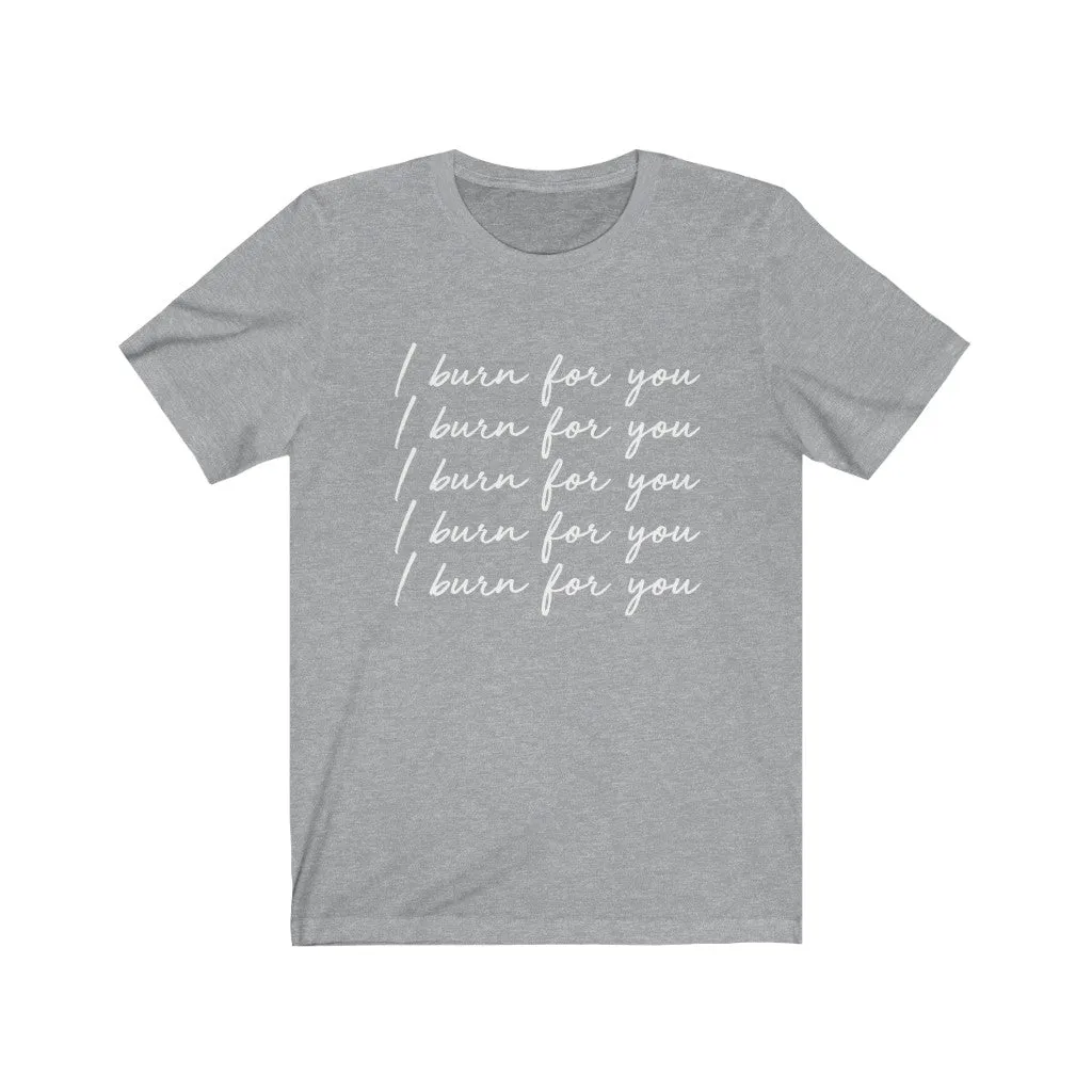 I Burn For You Unisex Tee sold by Always Stylish Mama product image thumbnail 4