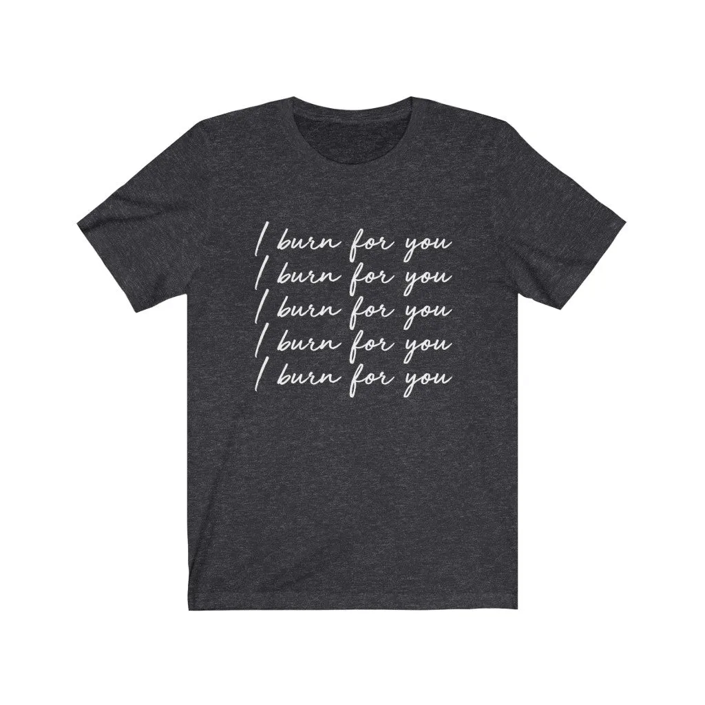 I Burn For You Unisex Tee sold by Always Stylish Mama product image thumbnail 5
