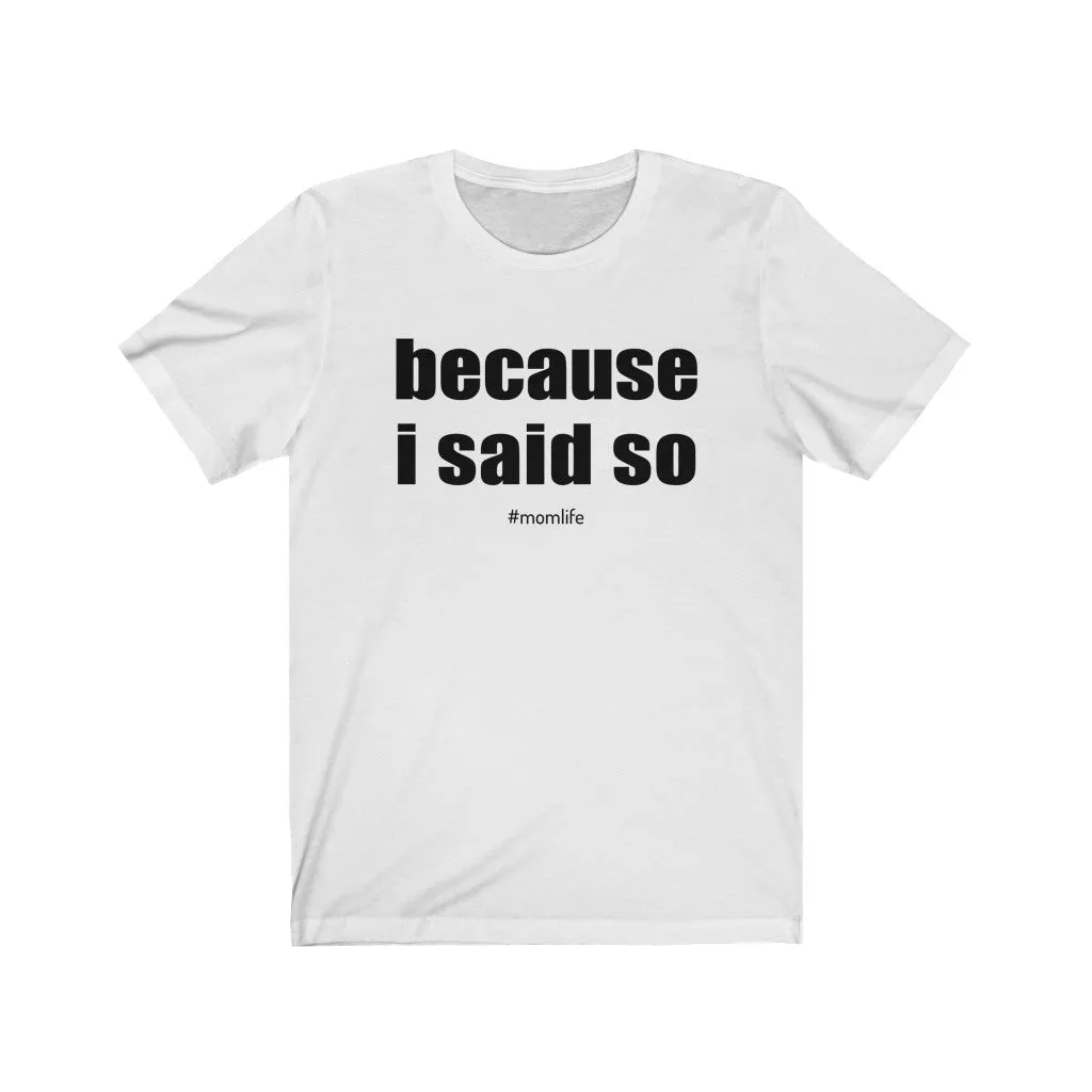 Because I Said So Mom Life Unisex Jersey Short Sleeve Tee sold by Always Stylish Mama