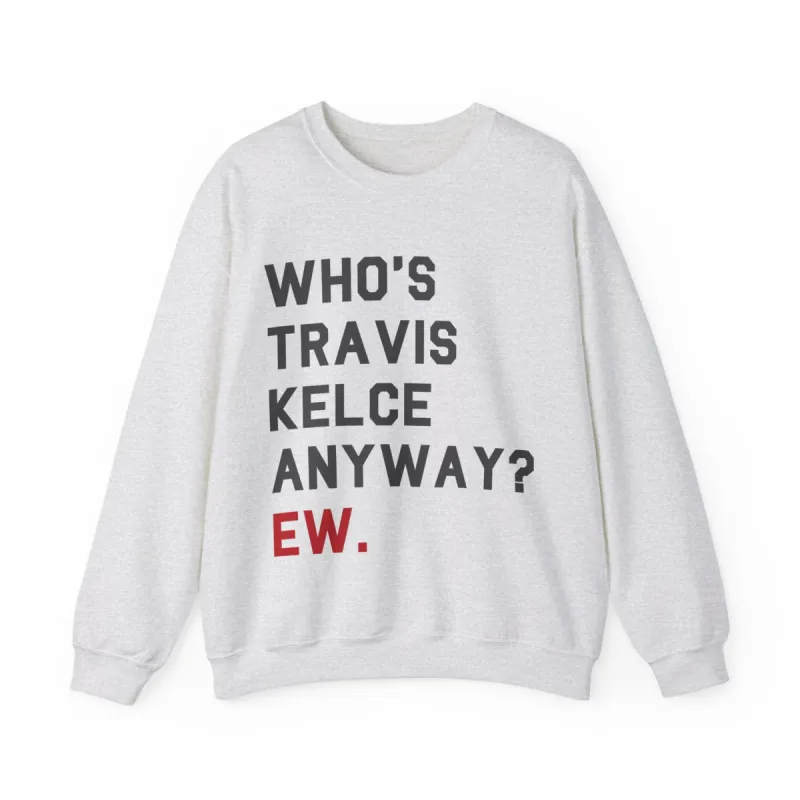 Who's Travis Kelce Anyway? Ew. Crewneck Sweatshirt sold by Rose Blush Studio