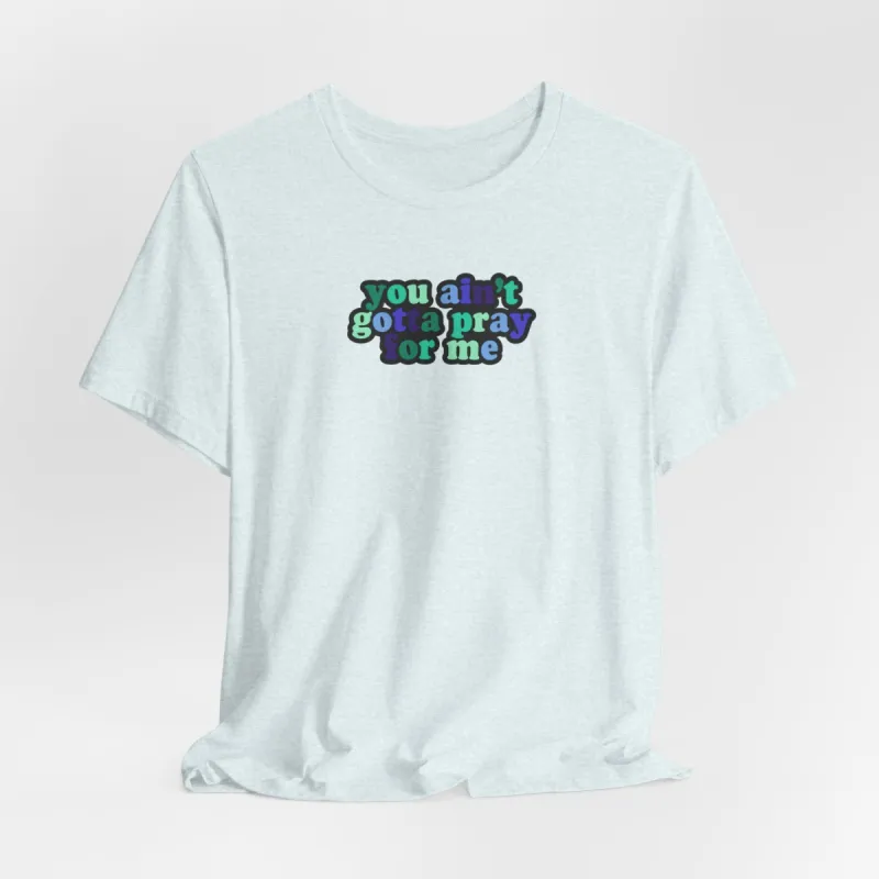 You Ain't Gotta Pray For Me (gay flag on back) Tshirt sold by Rose Blush Studio