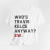 Who's Travis Kelce Anyway? Ew. sold by Rose Blush Studio