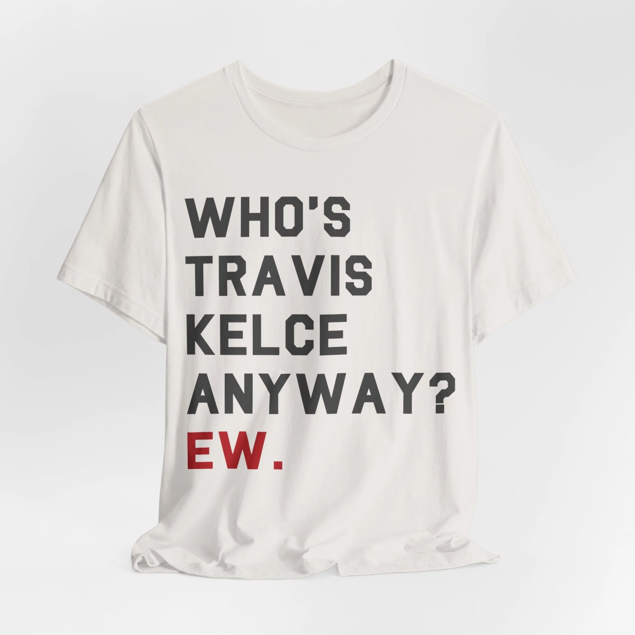 Who's Travis Kelce Anyway? Ew. sold by Rose Blush Studio